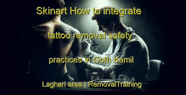 Skinart How to integrate tattoo removal safety practices in Goth Kamil Laghari area | RemovalTraining | RemovalClasses | SkinartTraining-Pakistan